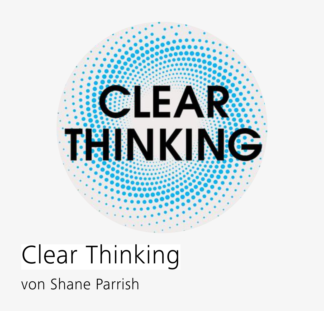 Logo des Podcasts „Clear Thinking“ mit blauem Punktmuster, von Shane Parrish.