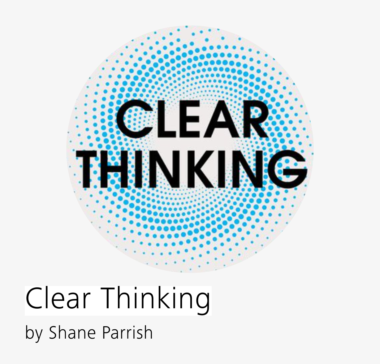 “Clear Thinking” podcast logo with blue dotted pattern, by Shane Parrish.
