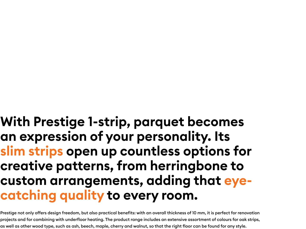 Text zur Bewerbung des Prestige 1-Streifen-Parkettbodens, der schmale Streifen, kreative Muster und eine ansprechende Qualität hervorhebt.